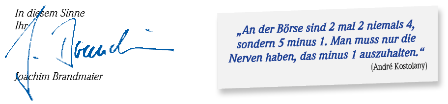 „An der Börse sind 2 mal 2 niemals 4, sondern 5 minus 1. Man muss nur die Nerven haben, das minus 1 auszuhalten.“
(André Kostolany)