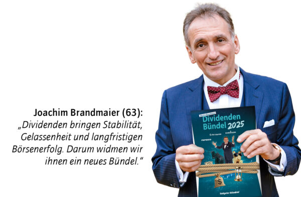 Joachim Brandmaier (63):  „Dividenden bringen Stabilität, Gelassenheit und langfristigen Börsenerfolg. Darum widmen wir ihnen ein neues Bündel.“